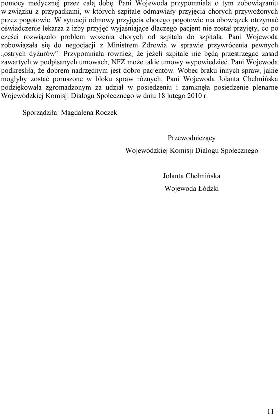 chorych od szpitala do szpitala. Pani Wojewoda zobowiązała się do negocjacji z Ministrem Zdrowia w sprawie przywrócenia pewnych ostrych dyżurów.