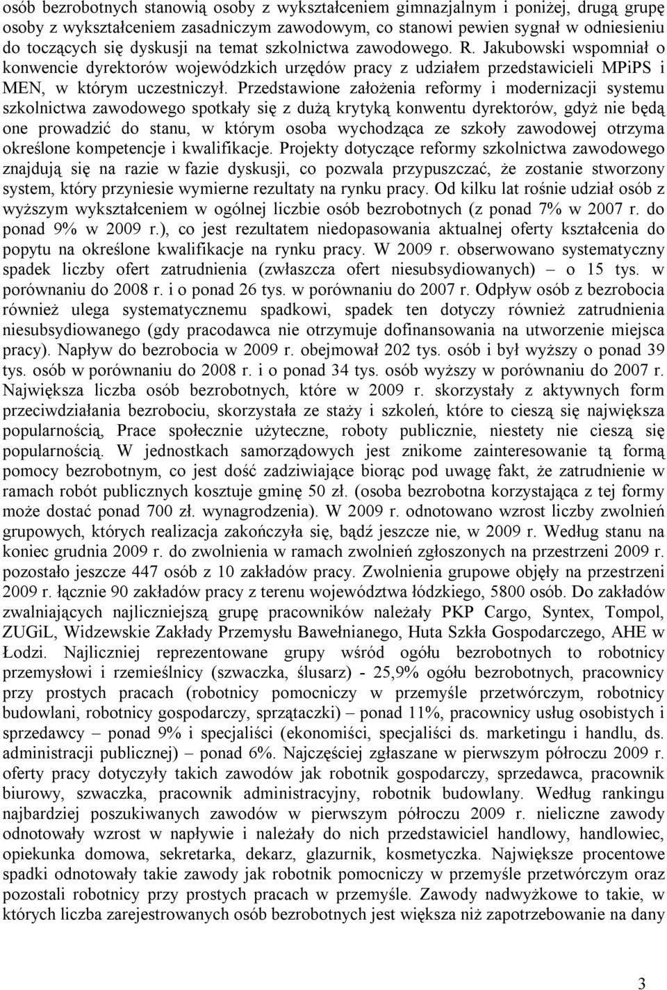 Przedstawione założenia reformy i modernizacji systemu szkolnictwa zawodowego spotkały się z dużą krytyką konwentu dyrektorów, gdyż nie będą one prowadzić do stanu, w którym osoba wychodząca ze