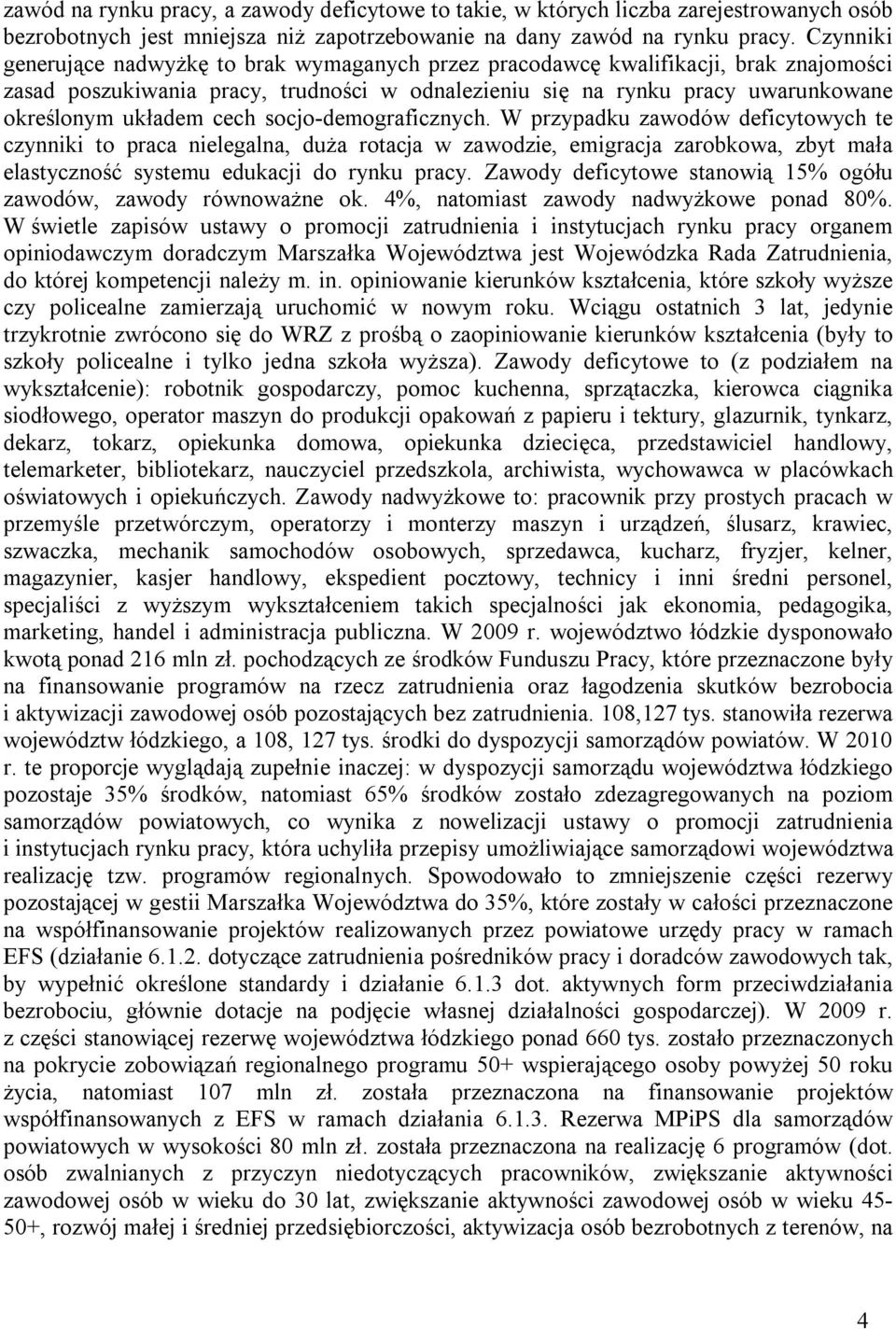 cech socjo-demograficznych. W przypadku zawodów deficytowych te czynniki to praca nielegalna, duża rotacja w zawodzie, emigracja zarobkowa, zbyt mała elastyczność systemu edukacji do rynku pracy.