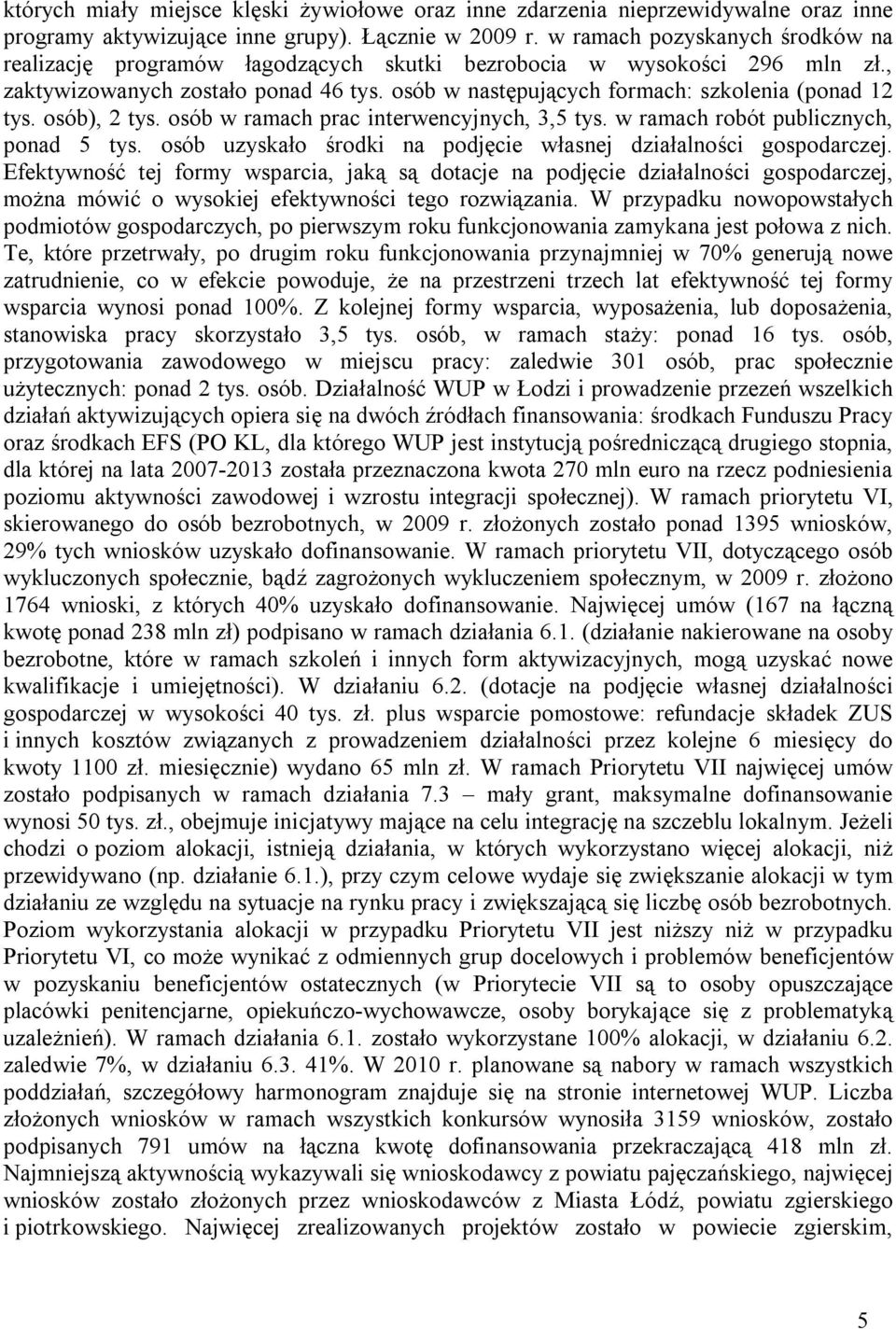 osób), 2 tys. osób w ramach prac interwencyjnych, 3,5 tys. w ramach robót publicznych, ponad 5 tys. osób uzyskało środki na podjęcie własnej działalności gospodarczej.