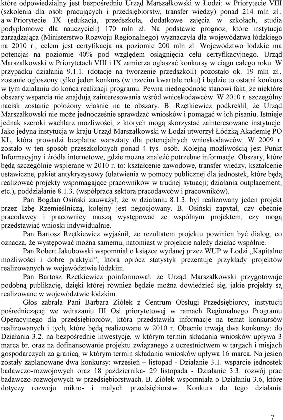 Na podstawie prognoz, które instytucja zarządzająca (Ministerstwo Rozwoju Regionalnego) wyznaczyła dla województwa łódzkiego na 2010 r., celem jest certyfikacja na poziomie 200 mln zł.