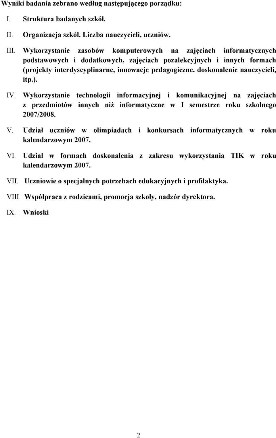 doskonalenie nauczycieli, itp.). IV. Wykorzystanie technologii informacyjnej i komunikacyjnej na zajęciach z przedmiotów innych niż informatyczne w I semestrze roku szkolnego 2007/2008. V.