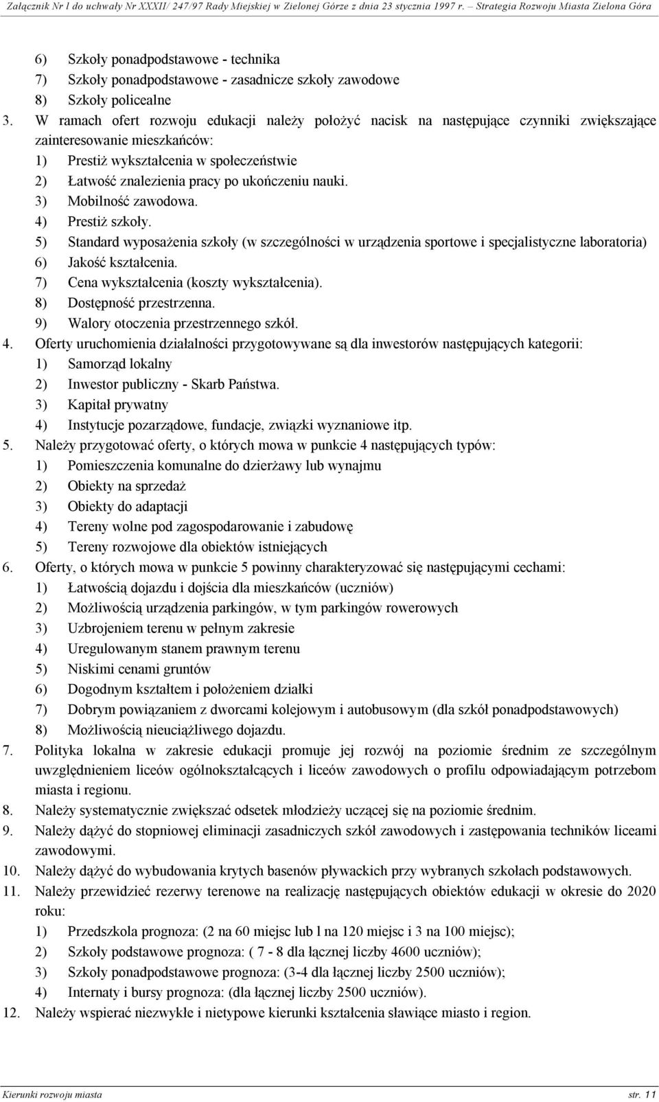 ukończeniu nauki. 3) Mobilność zawodowa. 4) Prestiż szkoły. 5) Standard wyposażenia szkoły (w szczególności w urządzenia sportowe i specjalistyczne laboratoria) 6) Jakość kształcenia.