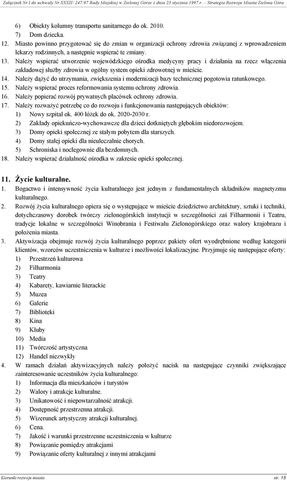 Należy wspierać utworzenie wojewódzkiego ośrodka medycyny pracy i działania na rzecz włączenia zakładowej służby zdrowia w ogólny system opieki zdrowotnej w mieście. 14.