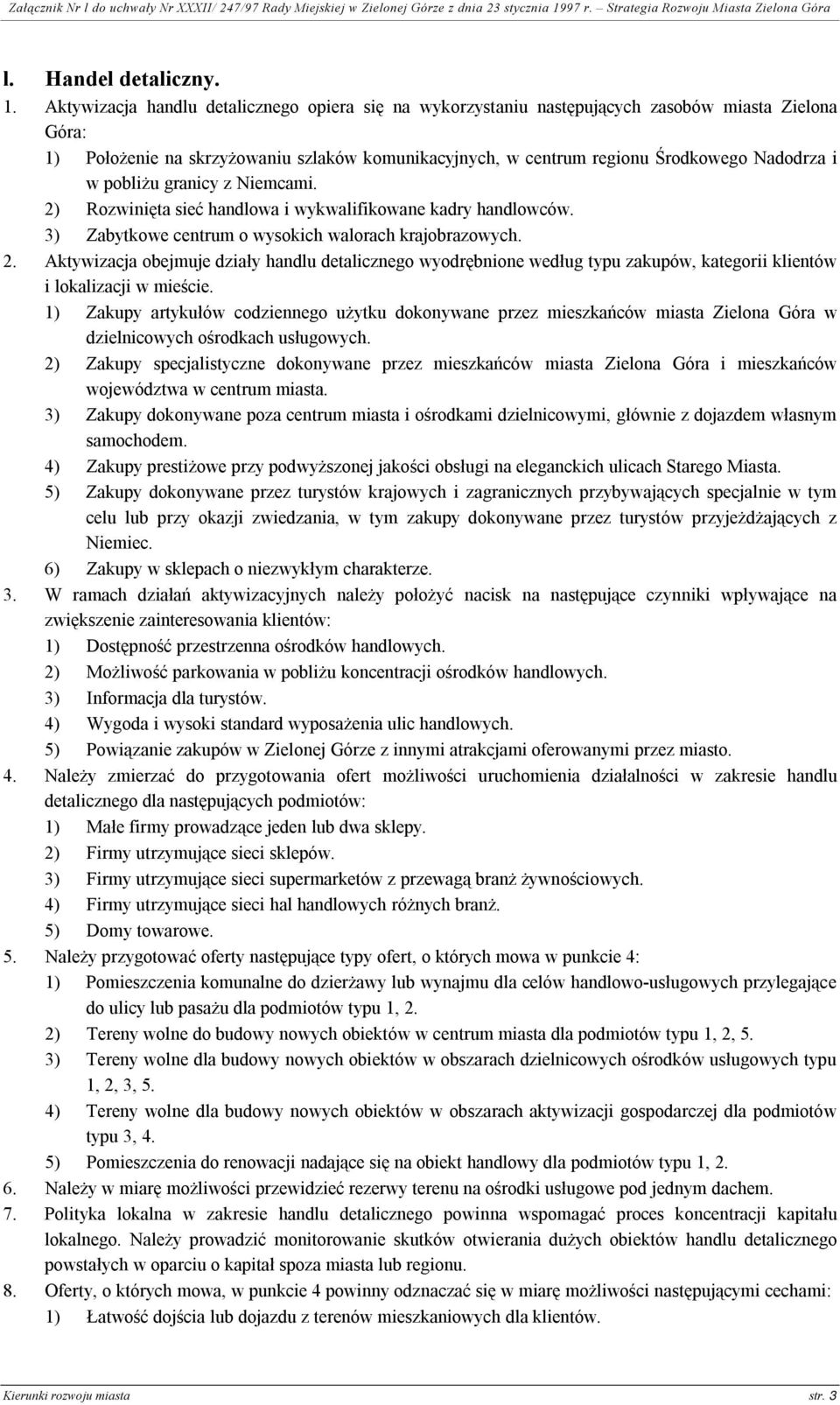 pobliżu granicy z Niemcami. 2) Rozwinięta sieć handlowa i wykwalifikowane kadry handlowców. 3) Zabytkowe centrum o wysokich walorach krajobrazowych. 2. Aktywizacja obejmuje działy handlu detalicznego wyodrębnione według typu zakupów, kategorii klientów i lokalizacji w mieście.