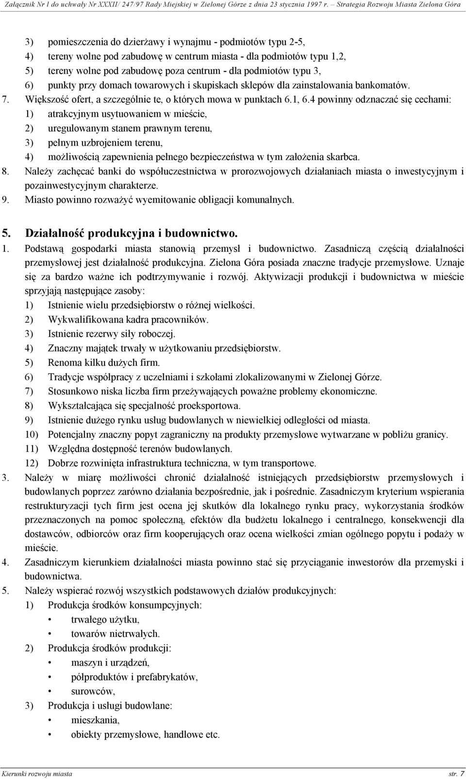 4 powinny odznaczać się cechami: 1) atrakcyjnym usytuowaniem w mieście, 2) uregulowanym stanem prawnym terenu, 3) pełnym uzbrojeniem terenu, 4) możliwością zapewnienia pełnego bezpieczeństwa w tym