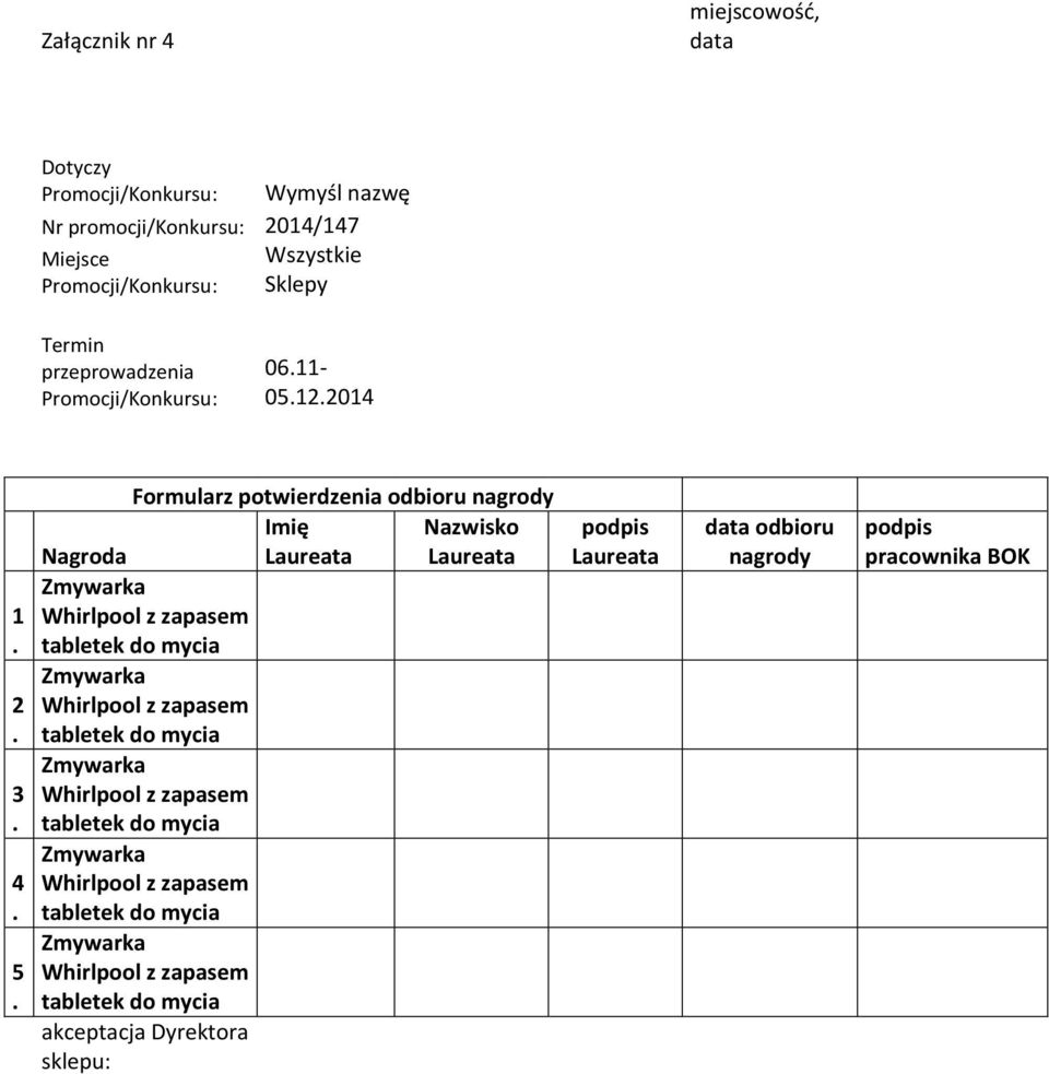 Formularz potwierdzenia odbioru nagrody Nagroda Imię Laureata Nazwisko Laureata Zmywarka Whirlpool z zapasem tabletek do mycia Zmywarka Whirlpool z zapasem