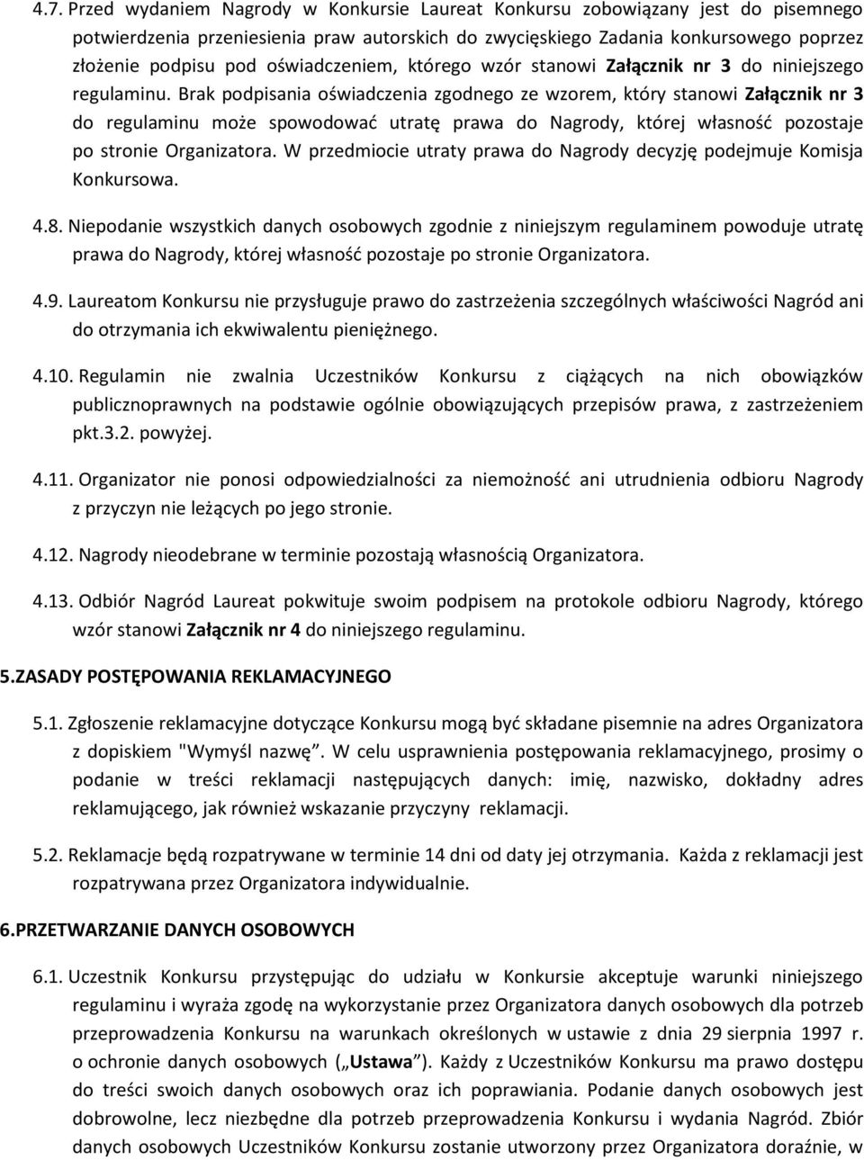 Brak podpisania oświadczenia zgodnego ze wzorem, który stanowi Załącznik nr 3 do regulaminu może spowodować utratę prawa do Nagrody, której własność pozostaje po stronie Organizatora.