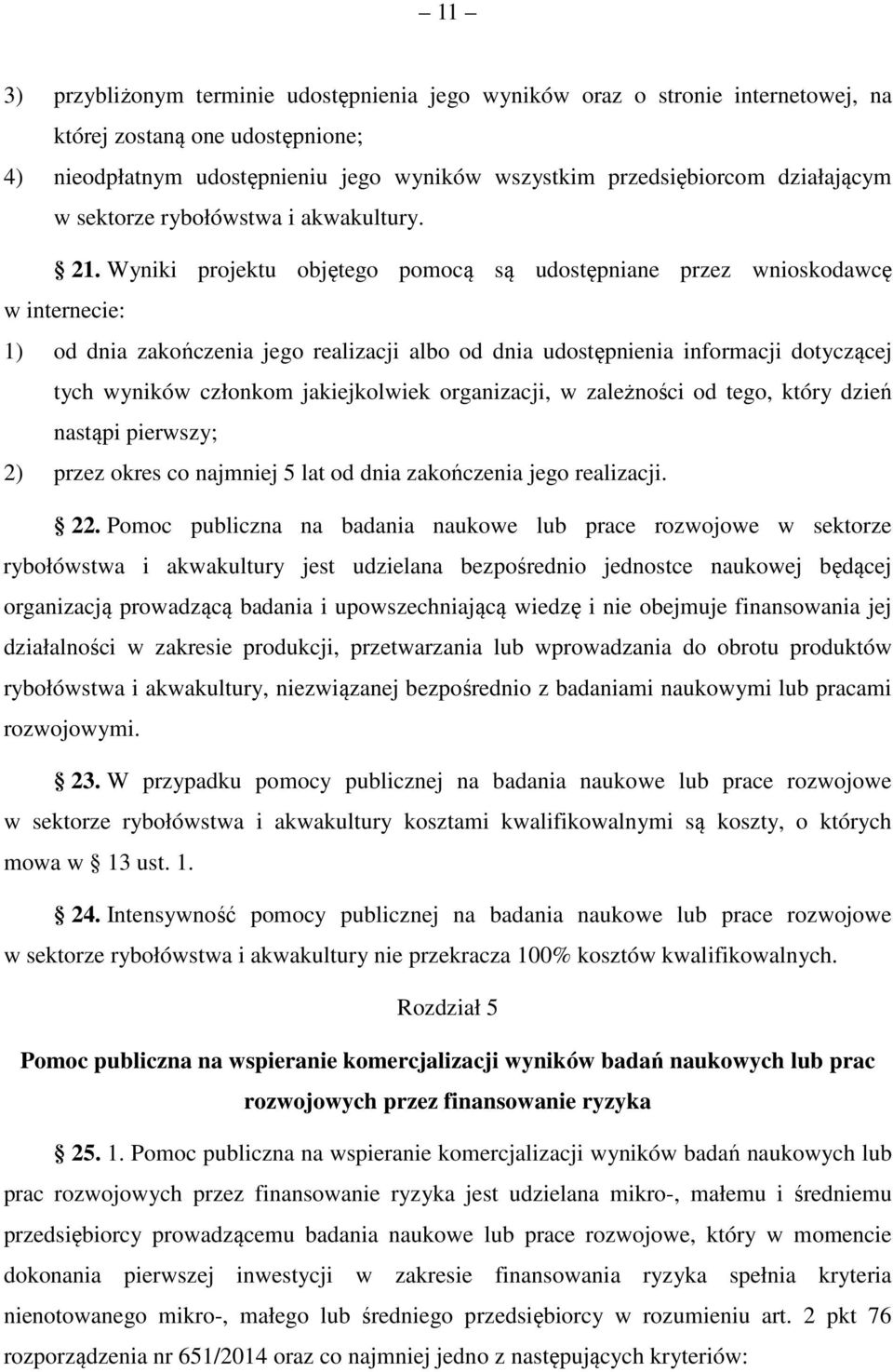 Wyniki projektu objętego pomocą są udostępniane przez wnioskodawcę w internecie: 1) od dnia zakończenia jego realizacji albo od dnia udostępnienia informacji dotyczącej tych wyników członkom