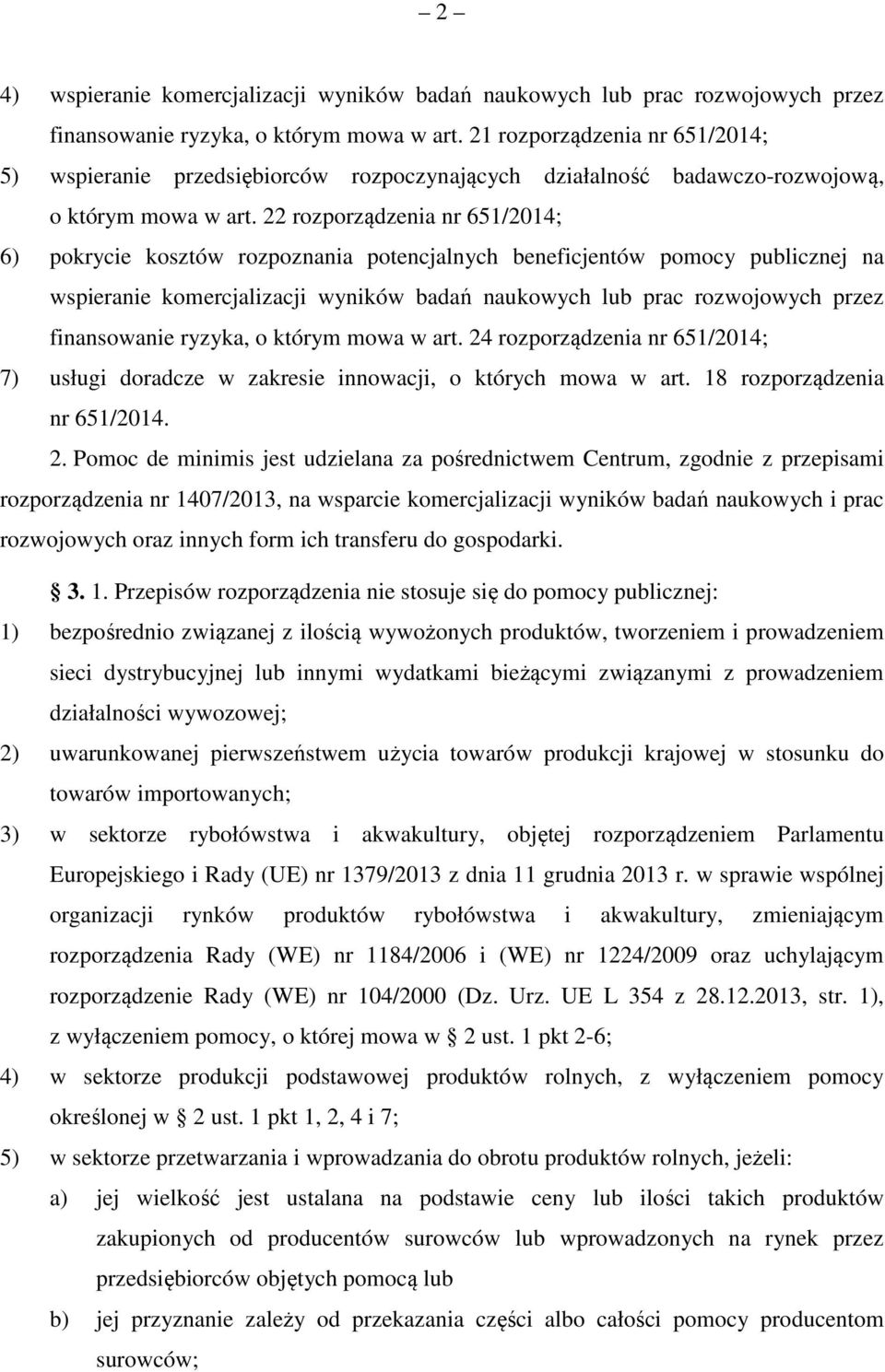 22 rozporządzenia nr 651/2014; 6) pokrycie kosztów rozpoznania potencjalnych beneficjentów pomocy publicznej na wspieranie komercjalizacji wyników badań naukowych lub prac rozwojowych przez