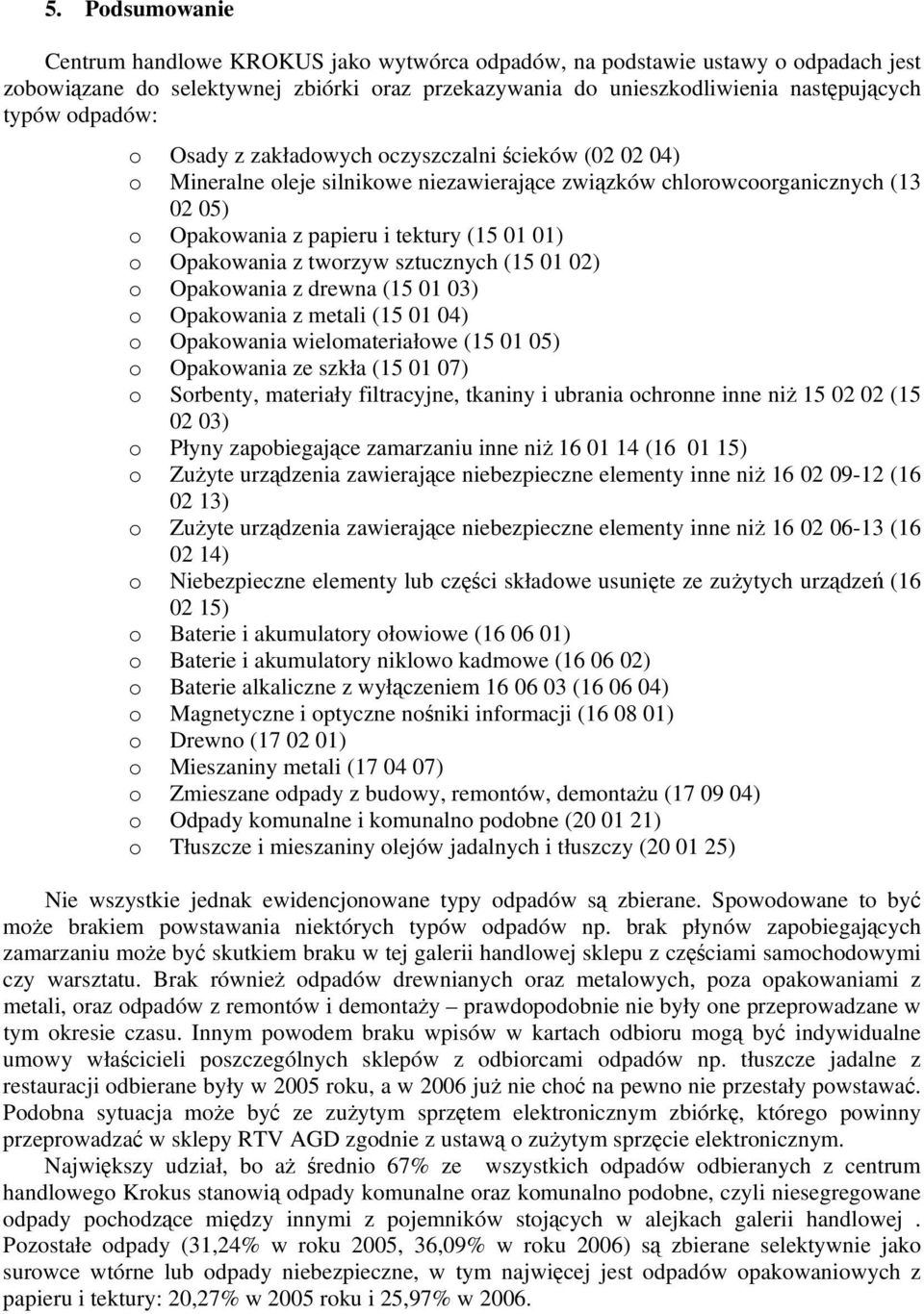 Opakowania z tworzyw sztucznych (15 01 02) o Opakowania z drewna (15 01 03) o Opakowania z metali (15 01 04) o Opakowania wielomateriałowe (15 01 05) o Opakowania ze szkła (15 01 07) o Sorbenty,