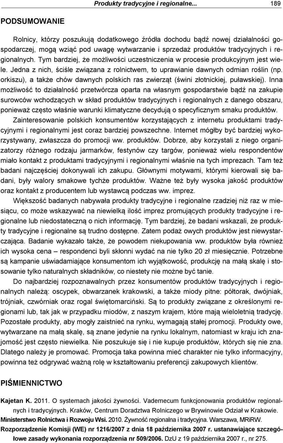 Tym bardziej, że możliwości uczestniczenia w procesie produkcyjnym jest wiele. Jedna z nich, ściśle związana z rolnictwem, to uprawianie dawnych odmian roślin (np.