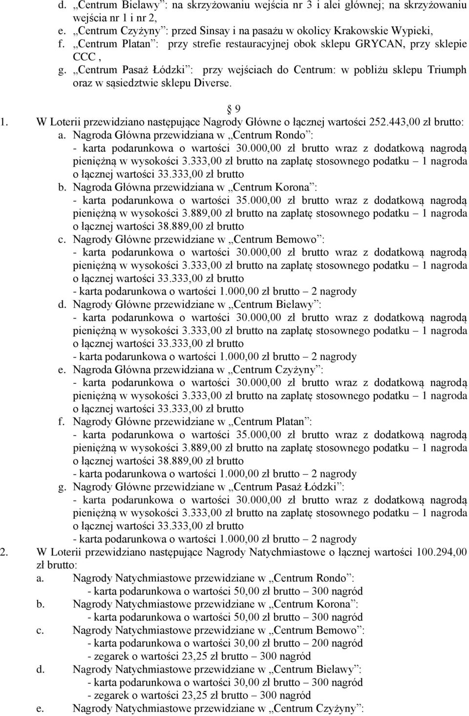 W Loterii przewidziano następujące Nagrody Główne o łącznej wartości 252.443,00 zł brutto: a. Nagroda Główna przewidziana w Centrum Rondo : - karta podarunkowa o wartości 30.