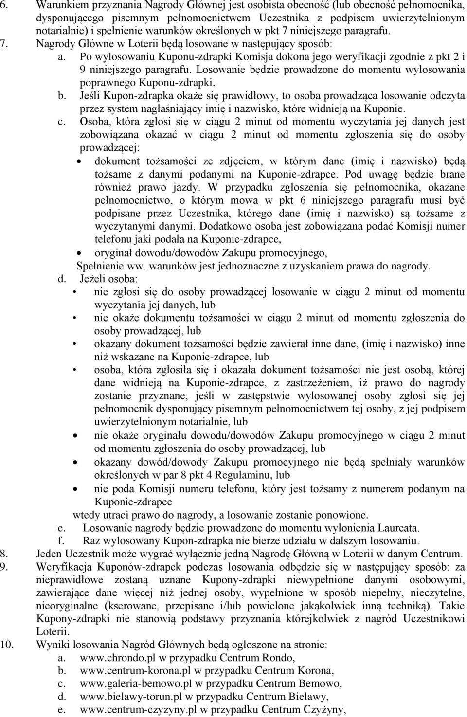 Po wylosowaniu Kuponu-zdrapki Komisja dokona jego weryfikacji zgodnie z pkt 2 i 9 niniejszego paragrafu. Losowanie bę