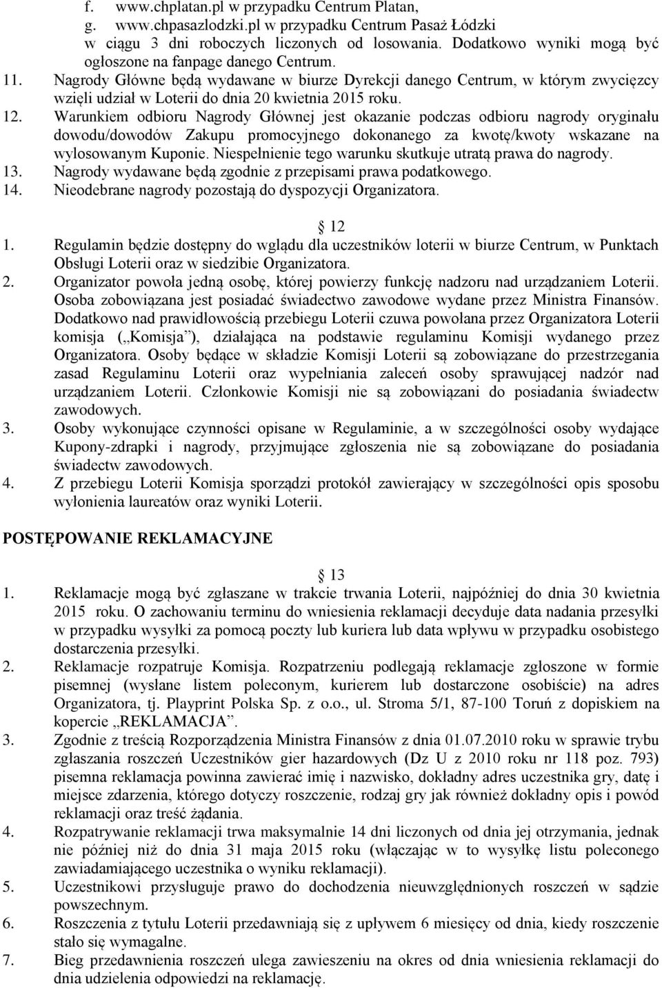 Nagrody Główne będą wydawane w biurze Dyrekcji danego Centrum, w którym zwycięzcy wzięli udział w Loterii do dnia 20 kwietnia 2015 roku. 12.