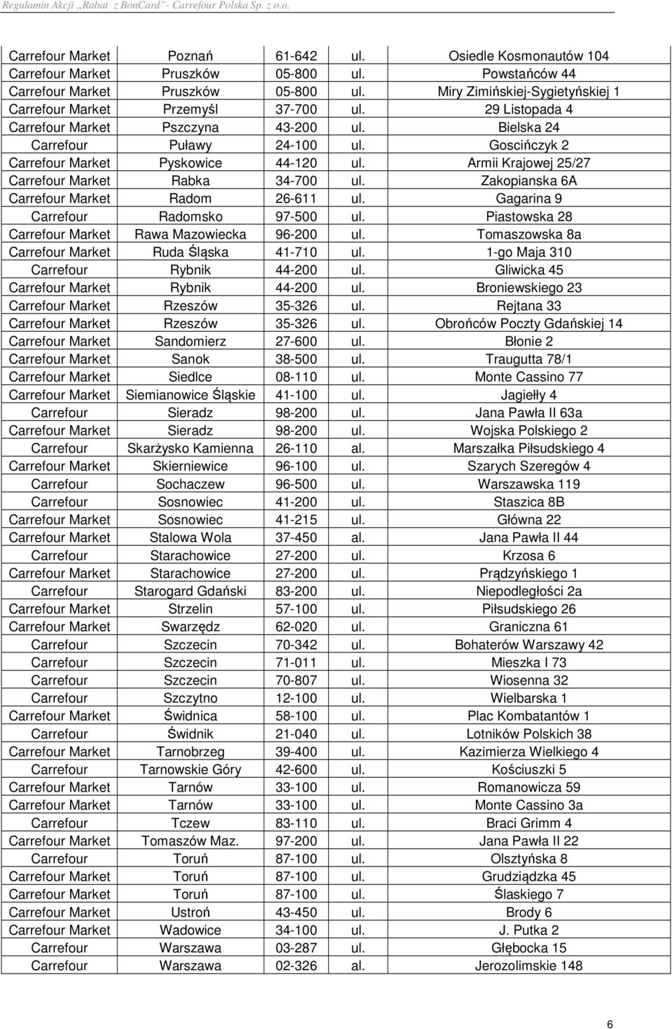 Goscińczyk 2 Carrefour Market Pyskowice 44-120 ul. Armii Krajowej 25/27 Carrefour Market Rabka 34-700 ul. Zakopianska 6A Carrefour Market Radom 26-611 ul. Gagarina 9 Carrefour Radomsko 97-500 ul.