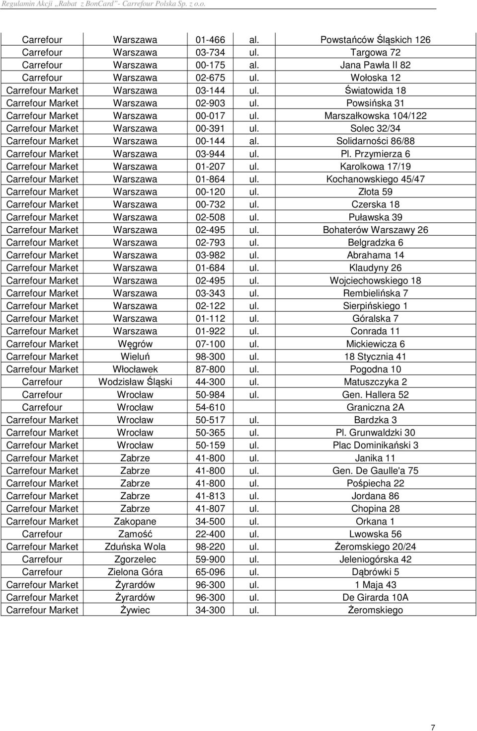 Marszałkowska 104/122 Carrefour Market Warszawa 00-391 ul. Solec 32/34 Carrefour Market Warszawa 00-144 al. Solidarności 86/88 Carrefour Market Warszawa 03-944 ul. Pl.