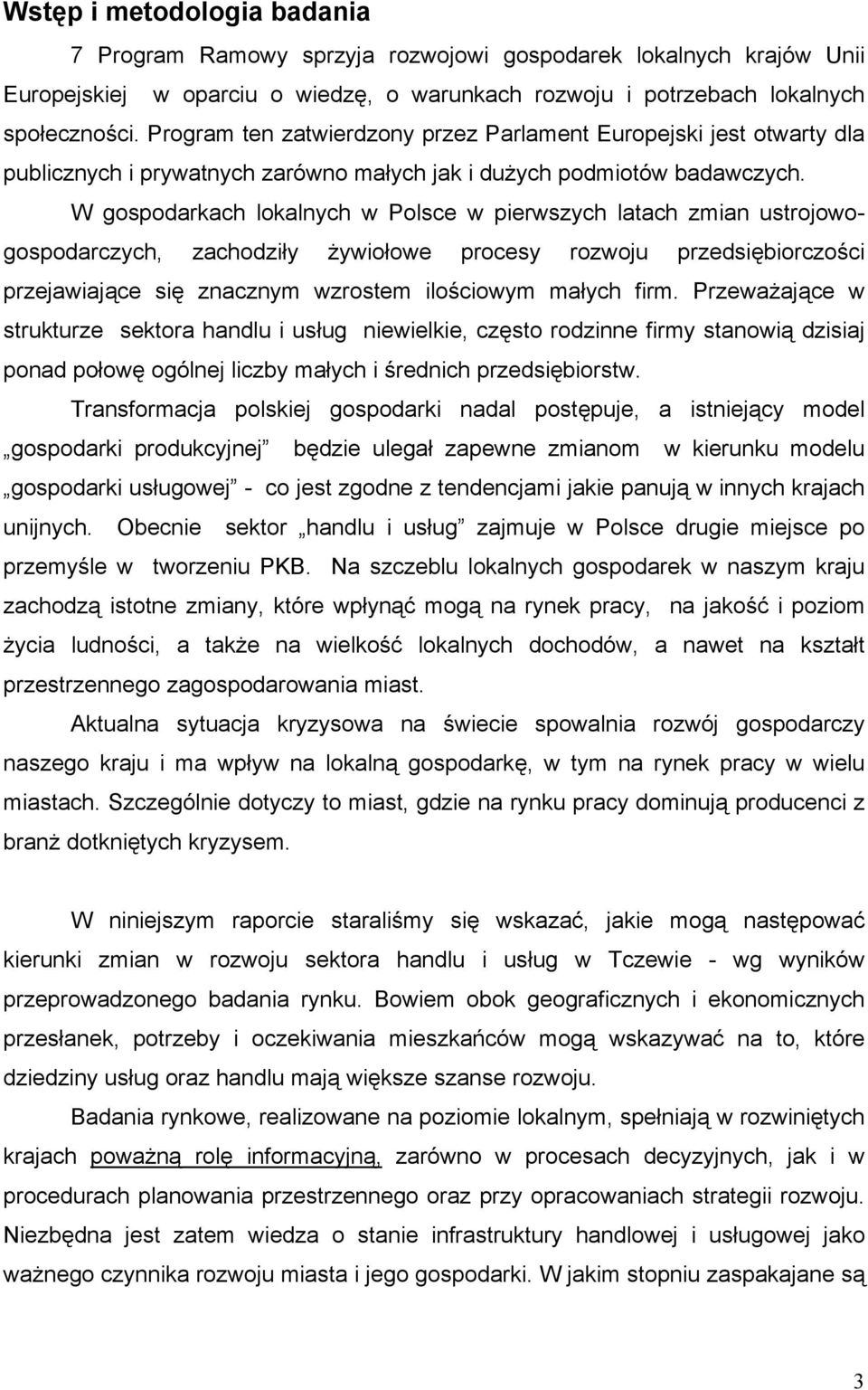 W gospodarkach lokalnych w Polsce w pierwszych latach zmian ustrojowogospodarczych, zachodziły żywiołowe procesy rozwoju przedsiębiorczości przejawiające się znacznym wzrostem ilościowym małych firm.