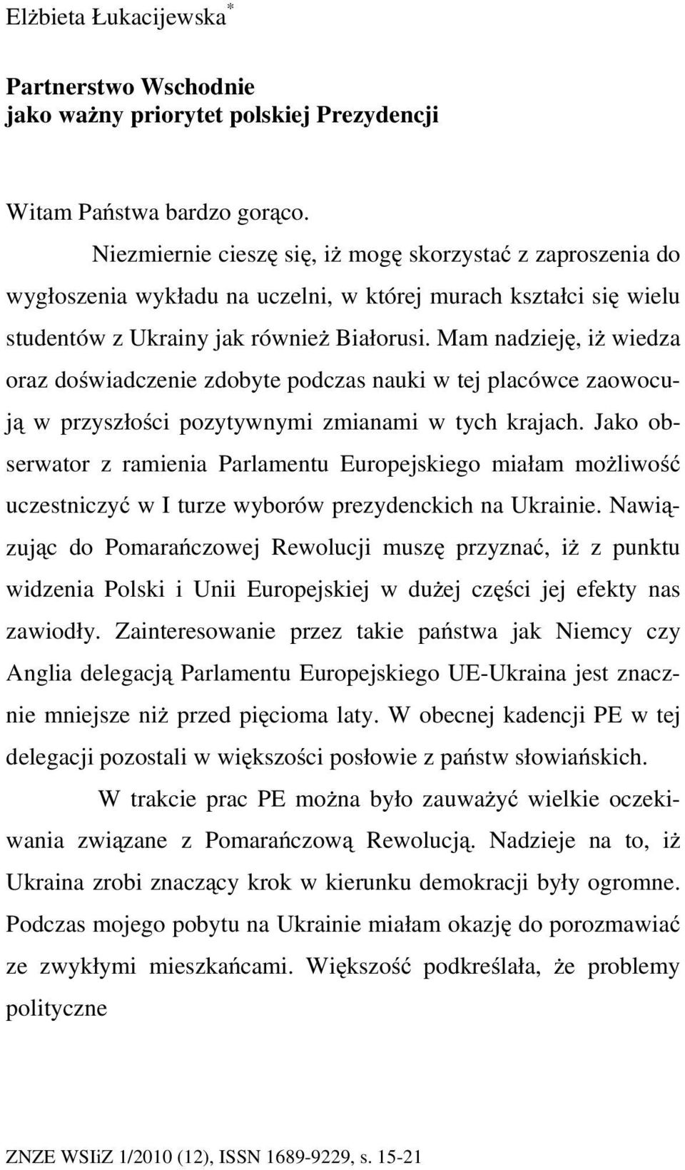 Mam nadzieję, iż wiedza oraz doświadczenie zdobyte podczas nauki w tej placówce zaowocują w przyszłości pozytywnymi zmianami w tych krajach.