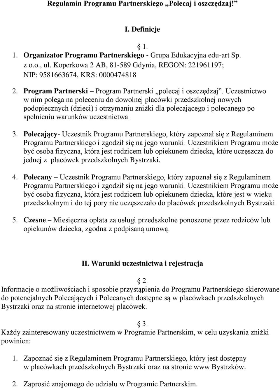 Uczestnictwo w nim polega na poleceniu do dowolnej placówki przedszkolnej nowych podopiecznych (dzieci) i otrzymaniu zniżki dla polecającego i polecanego po spełnieniu warunków uczestnictwa. 3.