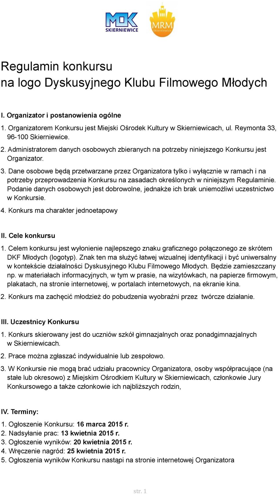 Podanie danych osobowych jest dobrowolne, jednakże ich brak uniemożliwi uczestnictwo w Konkursie. 4. Konkurs ma charakter jednoetapowy II. Cele konkursu 1.