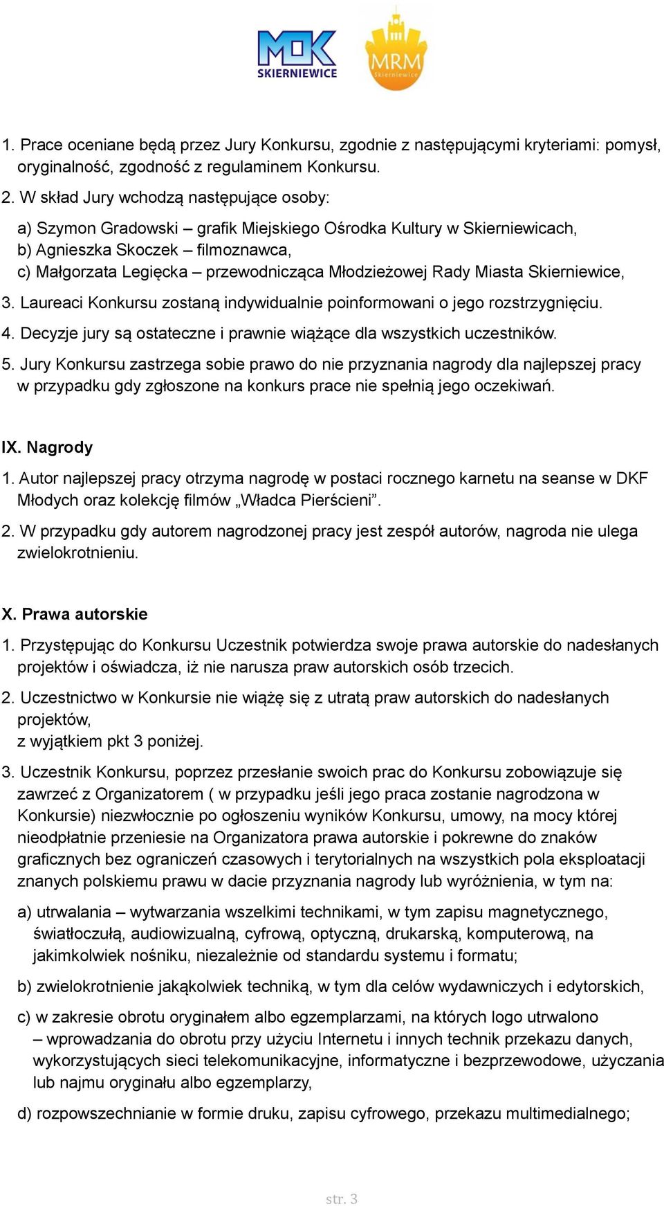 Rady Miasta Skierniewice, 3. Laureaci Konkursu zostaną indywidualnie poinformowani o jego rozstrzygnięciu. 4. Decyzje jury są ostateczne i prawnie wiążące dla wszystkich uczestników. 5.