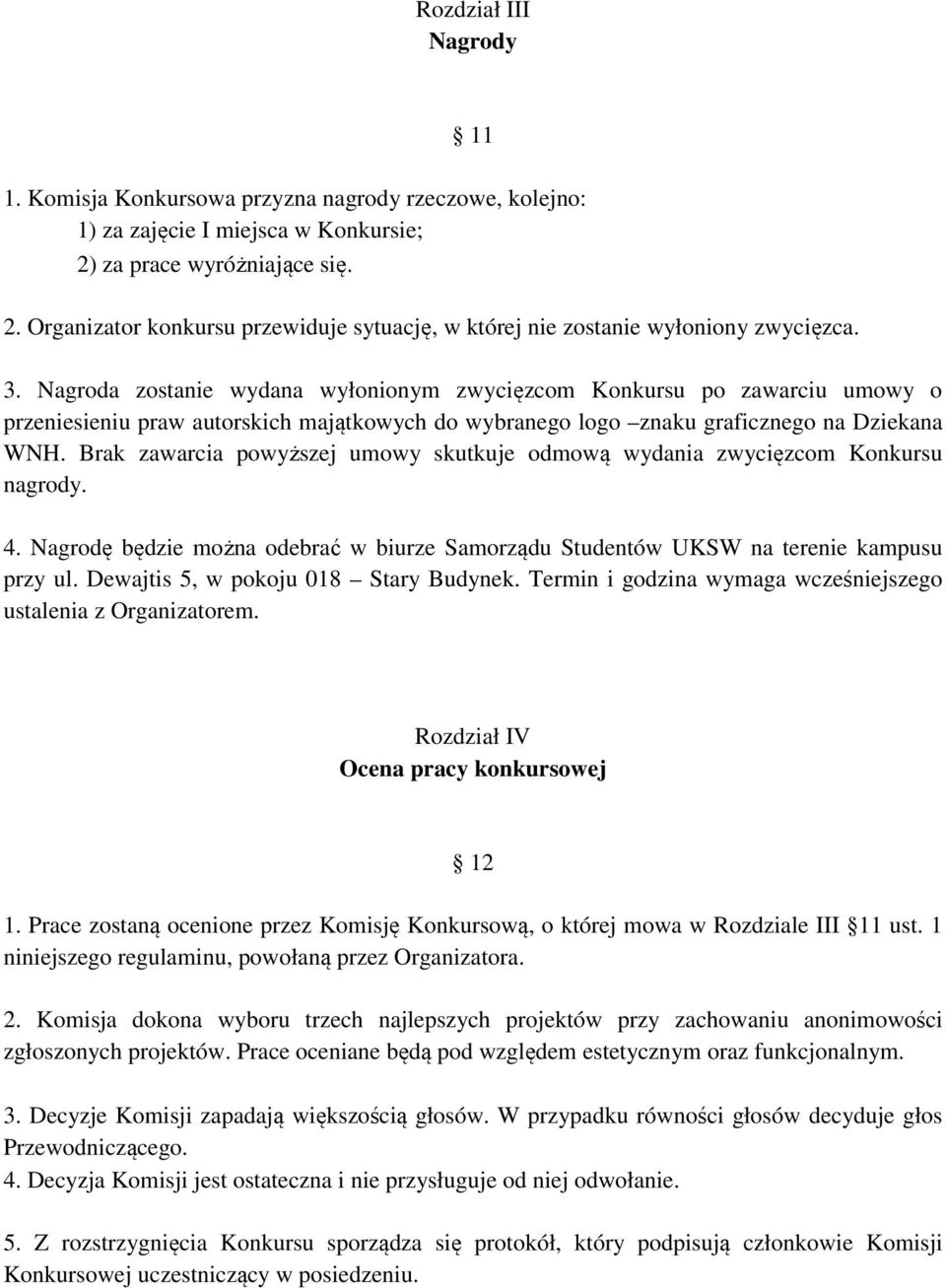 Nagroda zostanie wydana wyłonionym zwycięzcom Konkursu po zawarciu umowy o przeniesieniu praw autorskich majątkowych do wybranego logo znaku graficznego na Dziekana WNH.