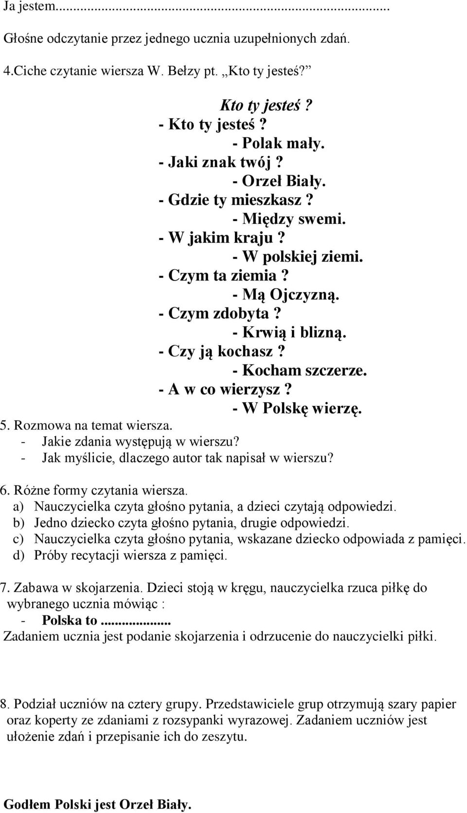 - A w co wierzysz? - W Polskę wierzę. 5. Rozmowa na temat wiersza. - Jakie zdania występują w wierszu? - Jak myślicie, dlaczego autor tak napisał w wierszu? 6. Różne formy czytania wiersza.