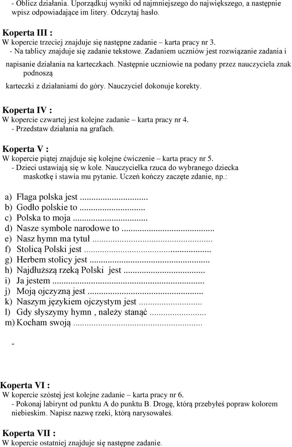 Zadaniem uczniów jest rozwiązanie zadania i napisanie działania na karteczkach. Następnie uczniowie na podany przez nauczyciela znak podnoszą karteczki z działaniami do góry.