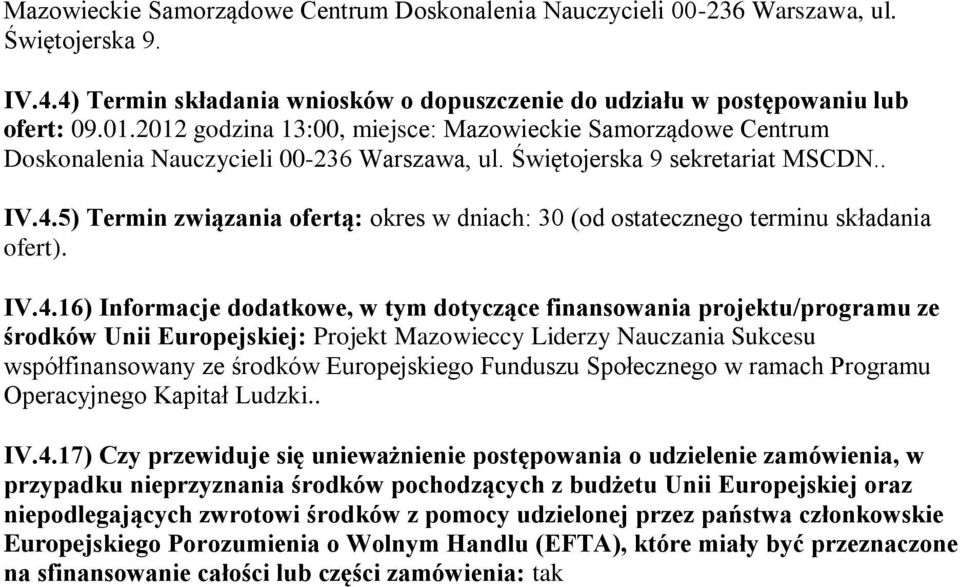 5) Termin związania ofertą: okres w dniach: 30 (od ostatecznego terminu składania ofert). IV.4.