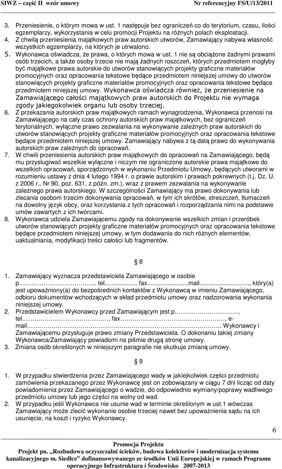 1 nie są obciąŝone Ŝadnymi prawami osób trzecich, a takŝe osoby trzecie nie mają Ŝadnych roszczeń, których przedmiotem mogłyby być majątkowe prawa autorskie do utworów stanowiących projekty graficzne