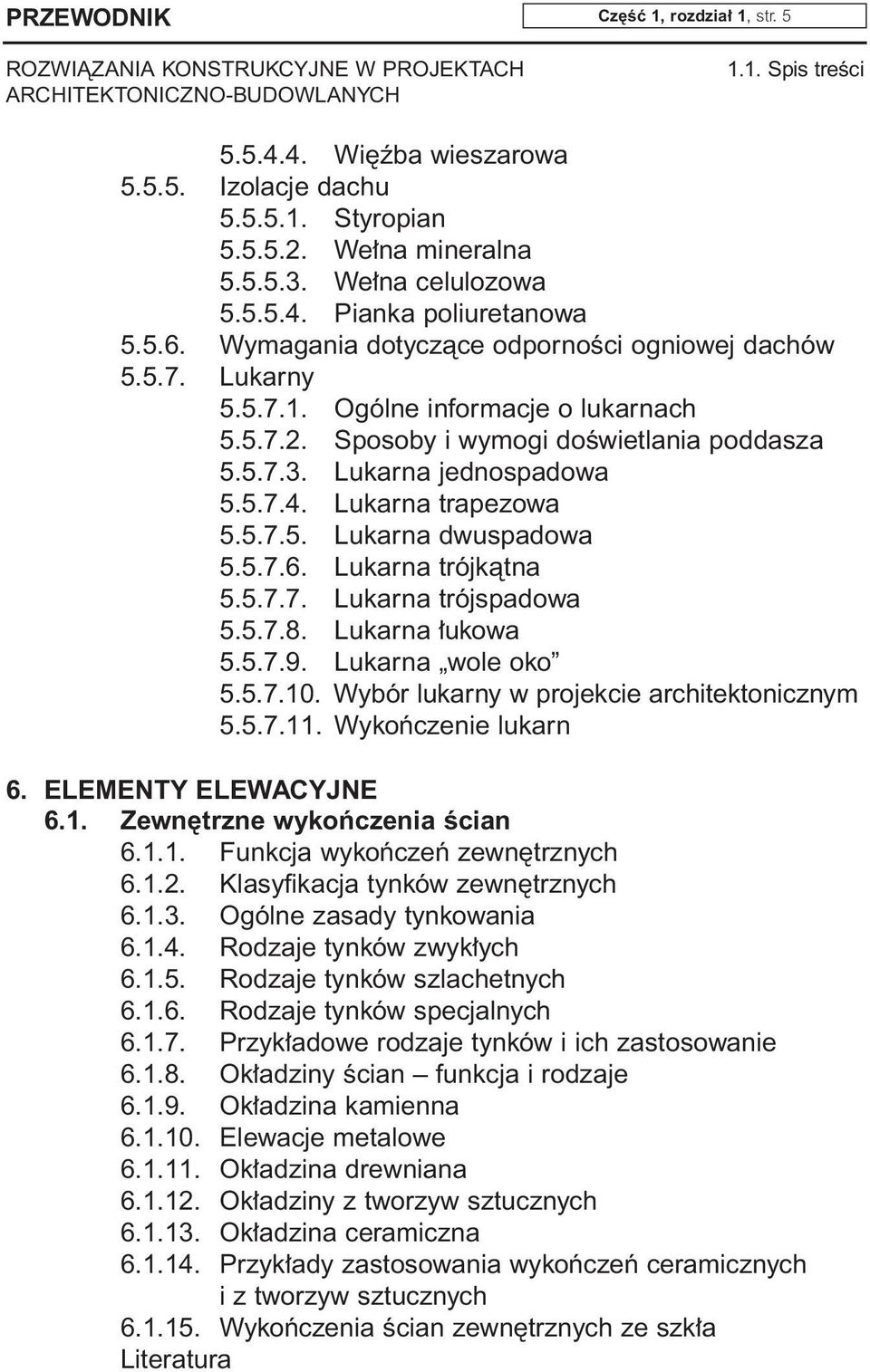 Lukarna trapezowa 5.5.7.5. Lukarna dwuspadowa 5.5.7.6. Lukarna trójkàtna 5.5.7.7. Lukarna trójspadowa 5.5.7.8. Lukarna ukowa 5.5.7.9. Lukarna wole oko 5.5.7.10.