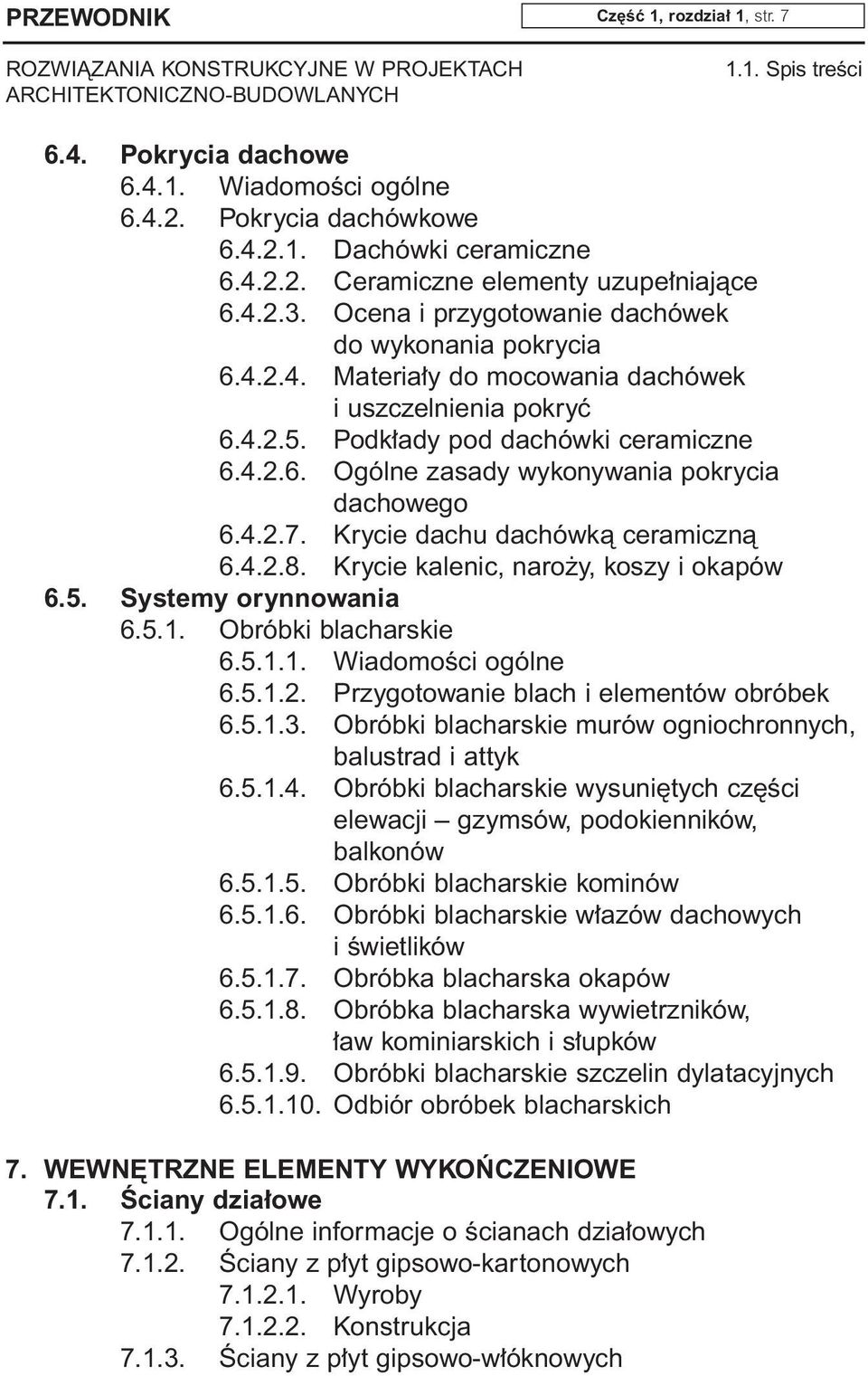 4.2.7. Krycie dachu dachówkà ceramicznà 6.4.2.8. Krycie kalenic, naro y, koszy i okapów 6.5. Systemy orynnowania 6.5.1. Obróbki blacharskie 6.5.1.1. WiadomoÊci ogólne 6.5.1.2. Przygotowanie blach i elementów obróbek 6.