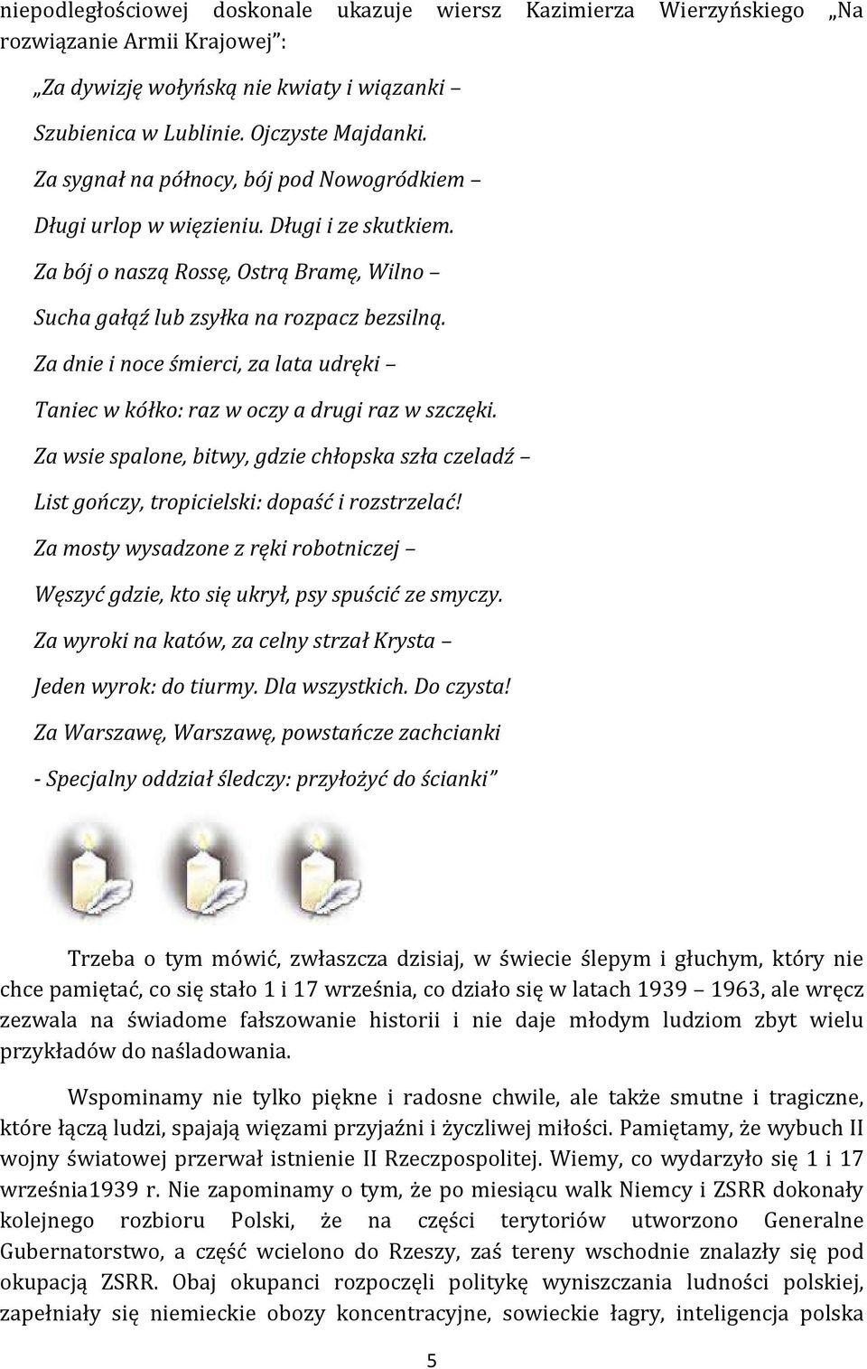 Za dnie i noce śmierci, za lata udręki Taniec w kółko: raz w oczy a drugi raz w szczęki. Za wsie spalone, bitwy, gdzie chłopska szła czeladź List gończy, tropicielski: dopaść i rozstrzelać!