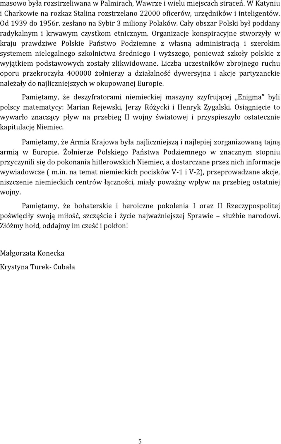 Organizacje konspiracyjne stworzyły w kraju prawdziwe Polskie Państwo Podziemne z własną administracją i szerokim systemem nielegalnego szkolnictwa średniego i wyższego, ponieważ szkoły polskie z