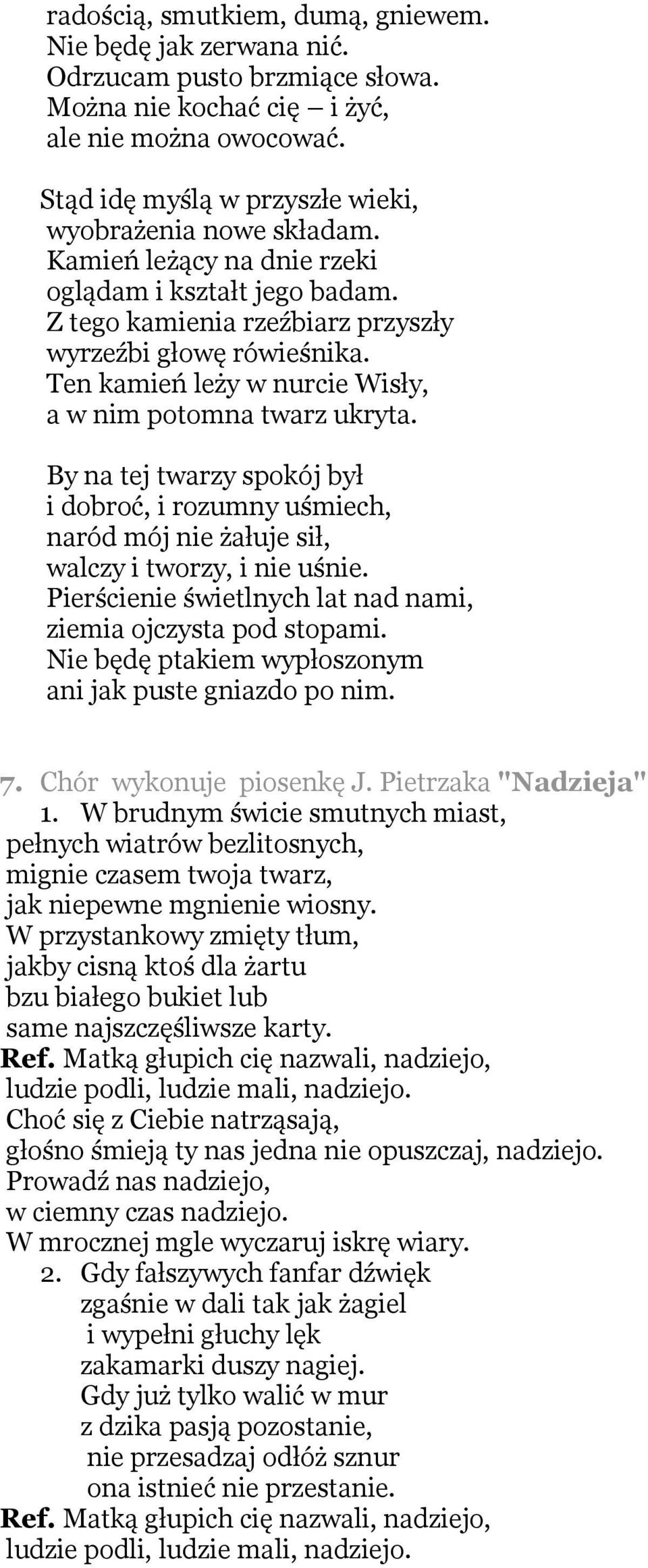 Ten kamień leży w nurcie Wisły, a w nim potomna twarz ukryta. By na tej twarzy spokój był i dobroć, i rozumny uśmiech, naród mój nie żałuje sił, walczy i tworzy, i nie uśnie.