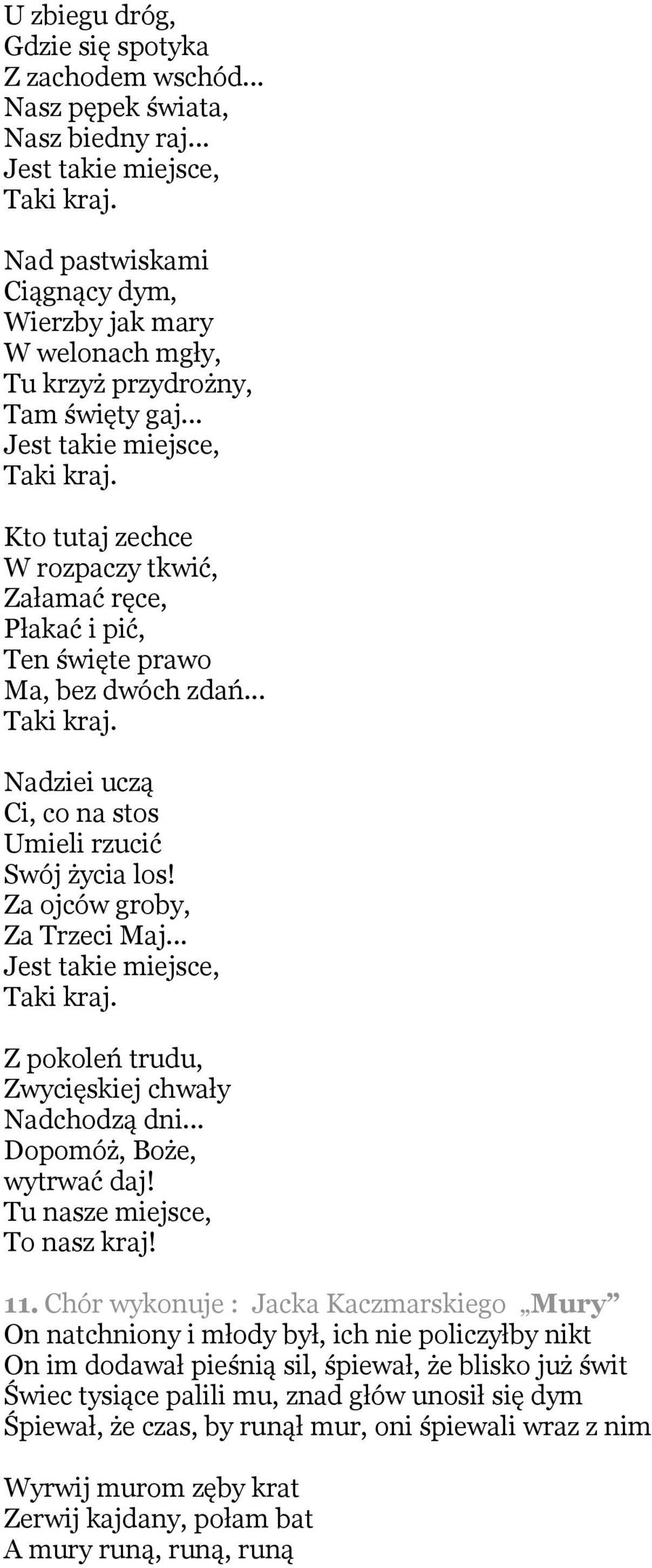 Kto tutaj zechce W rozpaczy tkwić, Załamać ręce, Płakać i pić, Ten święte prawo Ma, bez dwóch zdań... Taki kraj. Nadziei uczą Ci, co na stos Umieli rzucić Swój życia los!