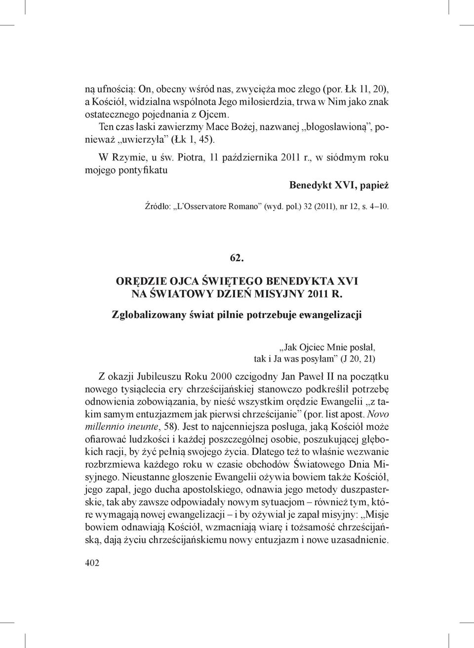 , w siódmym roku mojego pontyfikatu Benedykt XVI, papież Źródło: L Osservatore Romano (wyd. pol.) 32 (2011), nr 12, s. 4 10. 62. Orędzie Ojca Świętego Benedykta XVI na Światowy Dzień Misyjny 2011 r.