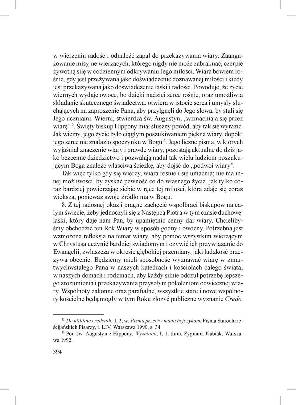 Powoduje, że życie wiernych wydaje owoce, bo dzięki nadziei serce rośnie, oraz umożliwia składanie skutecznego świadectwa: otwiera w istocie serca i umysły słuchających na zaproszenie Pana, aby