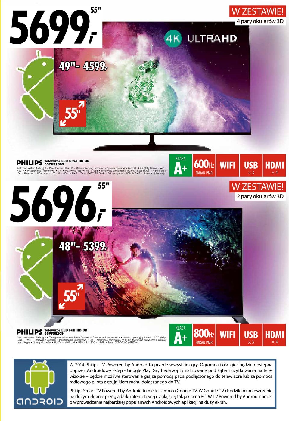 2 (Jelly Bean) WiFi HbbTV Przeglądarka internetowa CI+ Możliwość nagrywania na Możliwość prowadzenia rozmów przez Skype 4 pary okularów Klasa A+ x 4 x 3 600 Hz PMR Tuner DVB-T (MPEG-4) 3D - pasywne