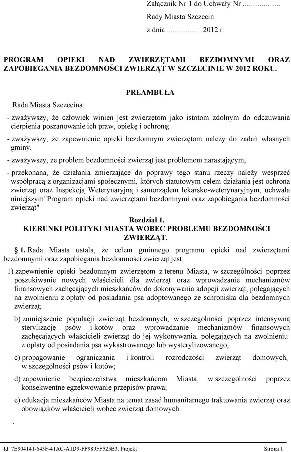 opieki bezdomnym zwierzętom należy do zadań własnych gminy, - zważywszy, że problem bezdomności zwierząt jest problemem narastającym; - przekonana, że działania zmierzające do poprawy tego stanu