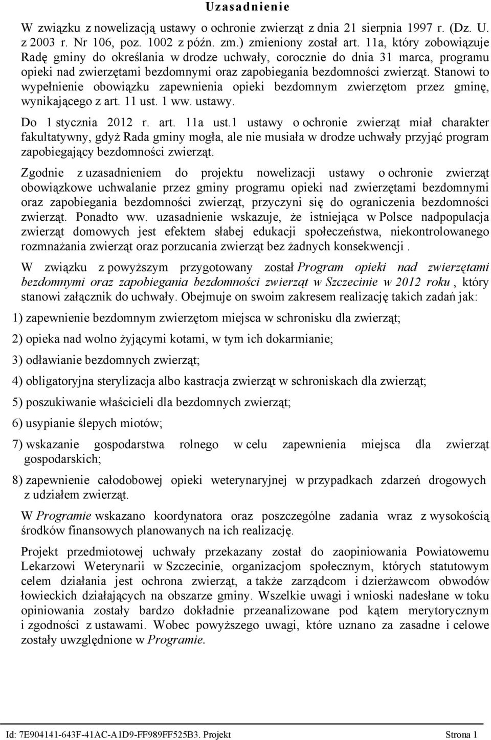 Stanowi to wypełnienie obowiązku zapewnienia opieki bezdomnym zwierzętom przez gminę, wynikającego z art. 11 ust. 1 ww. ustawy. Do 1 stycznia 2012 r. art. 11a ust.