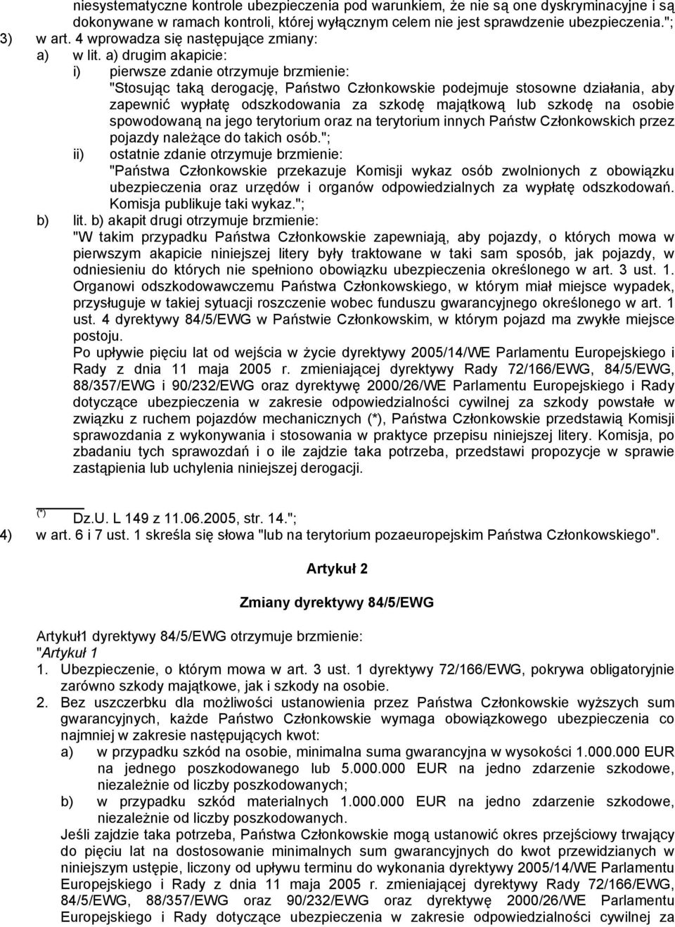 a) drugim akapicie: i) pierwsze zdanie otrzymuje brzmienie: "Stosując taką derogację, Państwo Członkowskie podejmuje stosowne działania, aby zapewnić wypłatę odszkodowania za szkodę majątkową lub