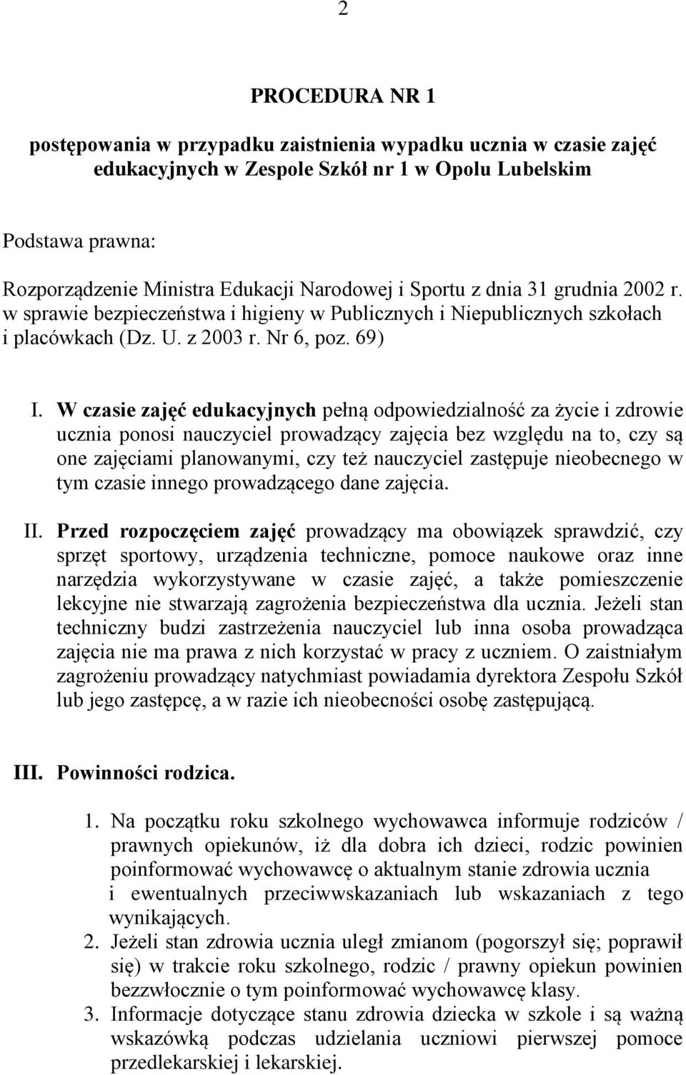 W czasie zajęć edukacyjnych pełną odpowiedzialność za życie i zdrowie ucznia ponosi nauczyciel prowadzący zajęcia bez względu na to, czy są one zajęciami planowanymi, czy też nauczyciel zastępuje