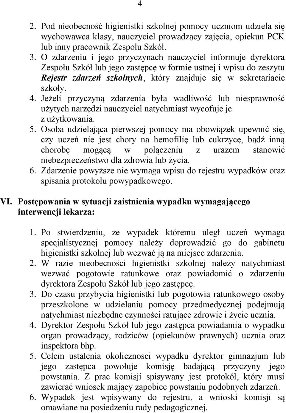 4. Jeżeli przyczyną zdarzenia była wadliwość lub niesprawność użytych narzędzi nauczyciel natychmiast wycofuje je z użytkowania. 5.