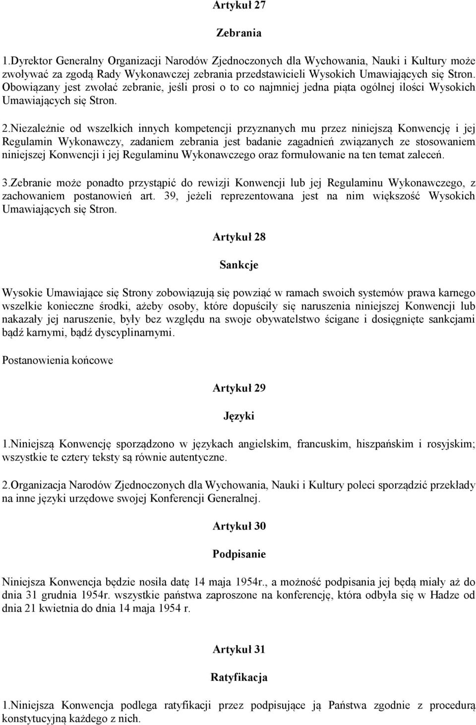 Obowiązany jest zwołać zebranie, jeśli prosi o to co najmniej jedna piąta ogólnej ilości Wysokich Umawiających się Stron. 2.