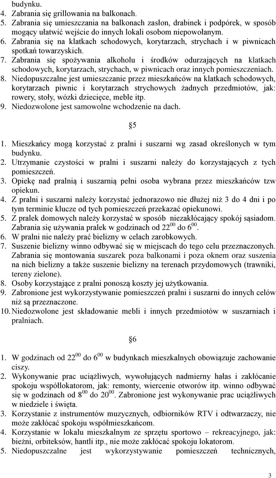 Zabrania się spożywania alkoholu i środków odurzających na klatkach schodowych, korytarzach, strychach, w piwnicach oraz innych pomieszczeniach. 8.