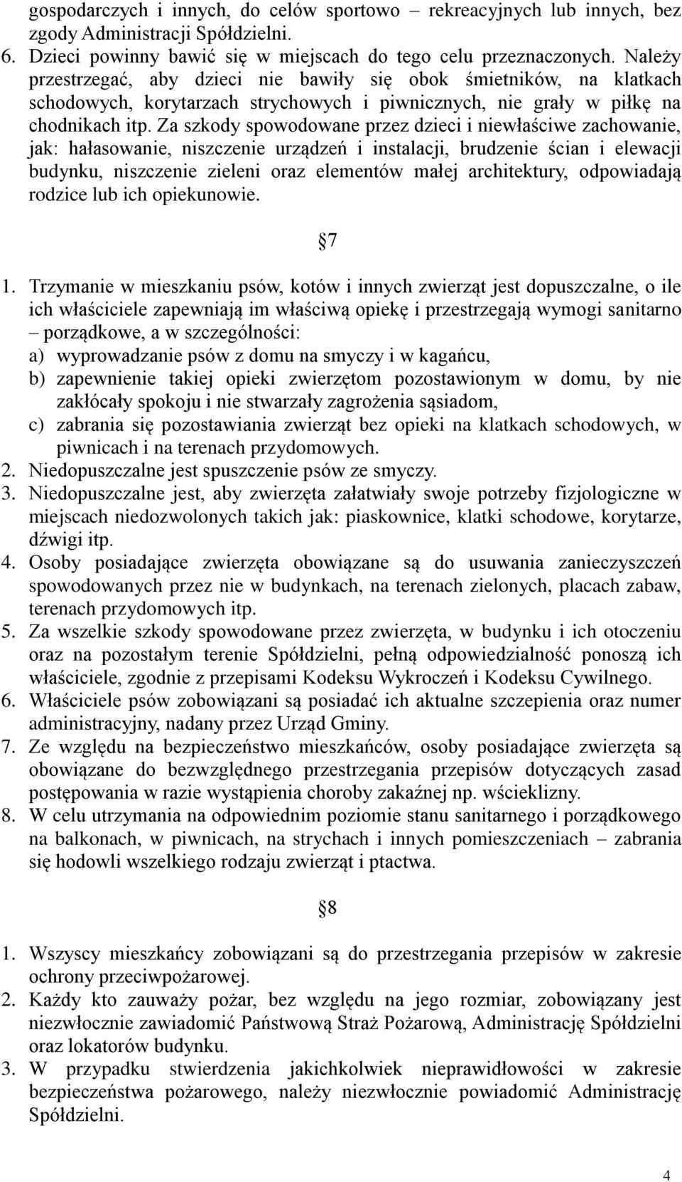 Za szkody spowodowane przez dzieci i niewłaściwe zachowanie, jak: hałasowanie, niszczenie urządzeń i instalacji, brudzenie ścian i elewacji budynku, niszczenie zieleni oraz elementów małej