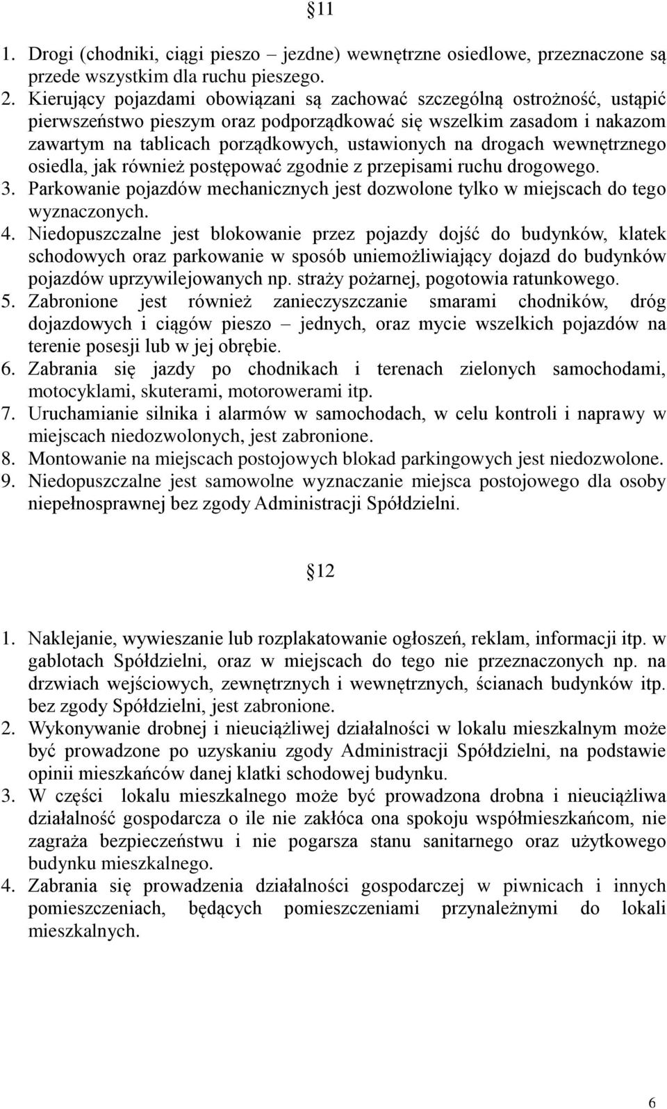 drogach wewnętrznego osiedla, jak również postępować zgodnie z przepisami ruchu drogowego. 3. Parkowanie pojazdów mechanicznych jest dozwolone tylko w miejscach do tego wyznaczonych. 4.