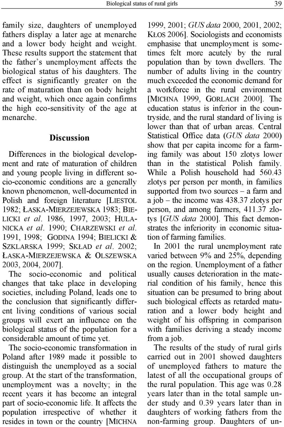 The effect is significantly greater on the rate of maturation than on body height and weight, which once again confirms the high eco-sensitivity of the age at menarche.